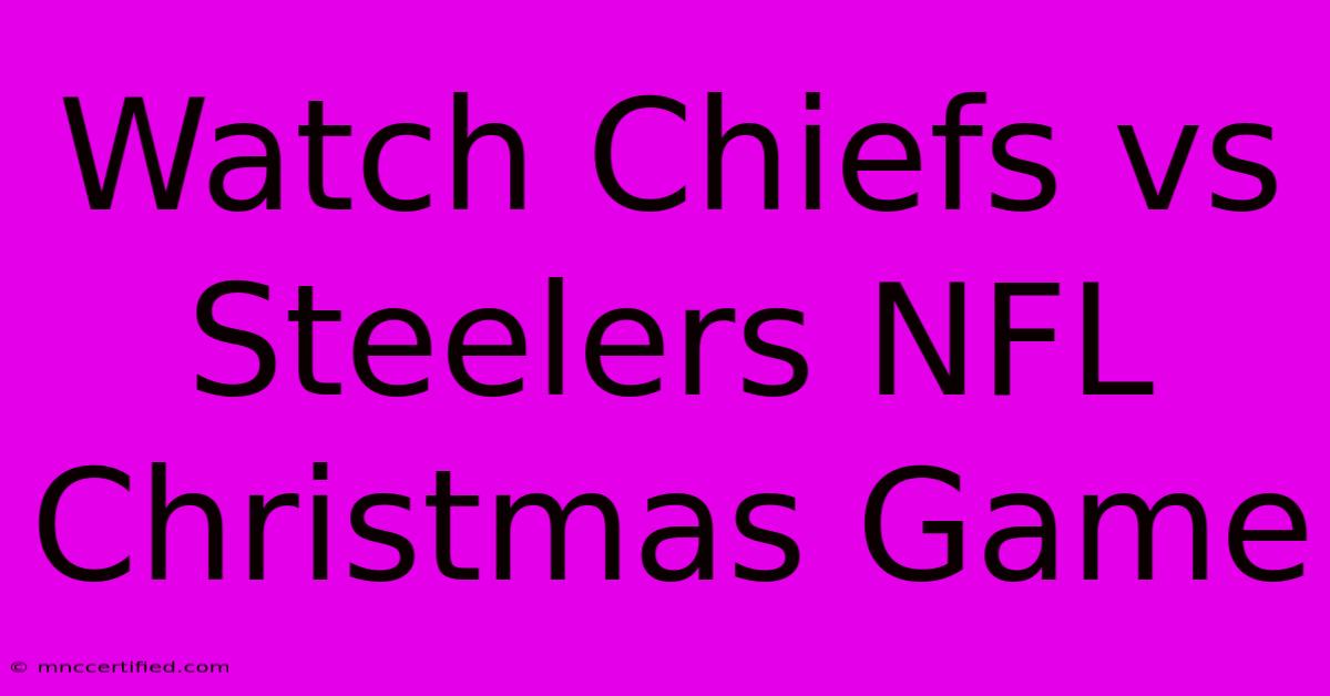 Watch Chiefs Vs Steelers NFL Christmas Game