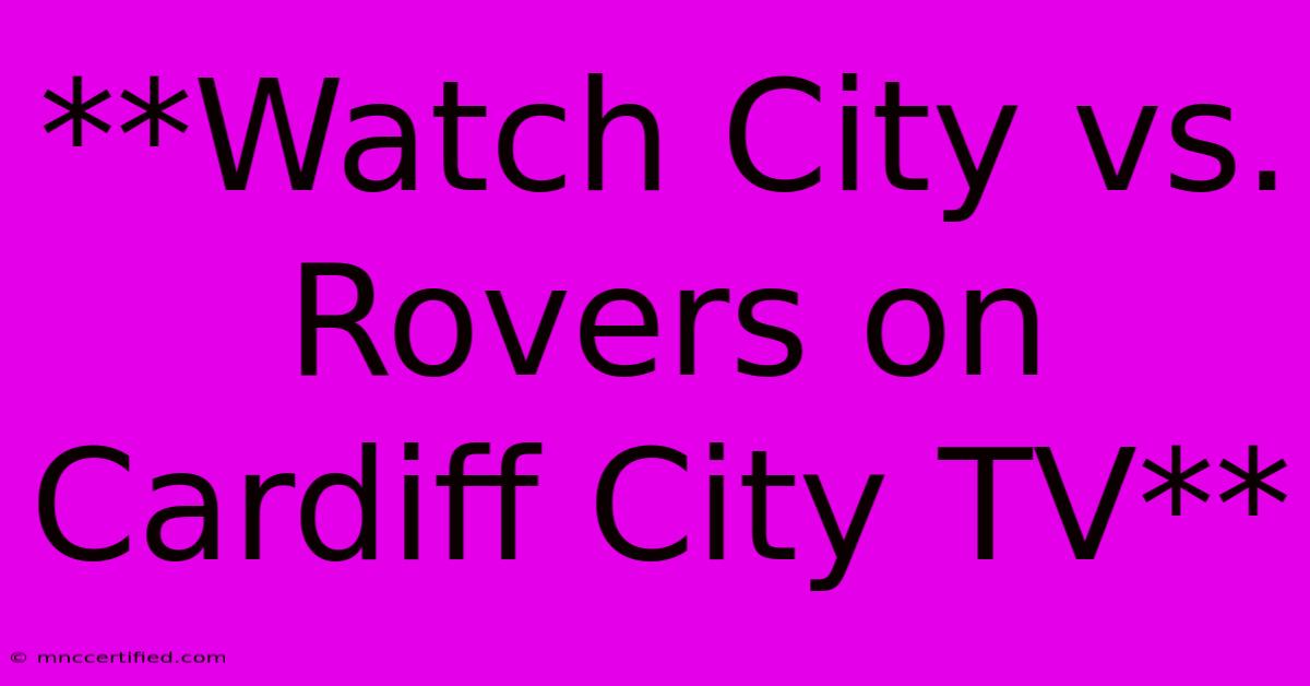 **Watch City Vs. Rovers On Cardiff City TV**