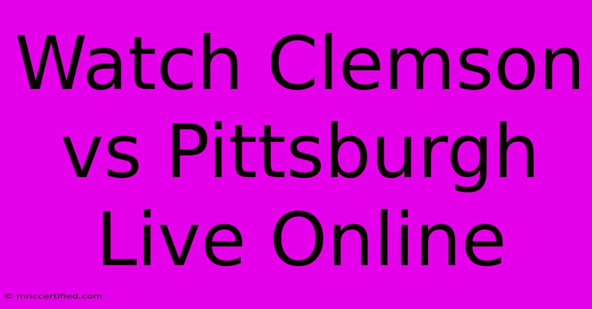 Watch Clemson Vs Pittsburgh Live Online