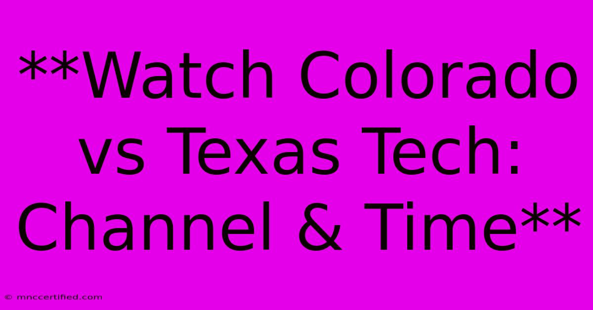 **Watch Colorado Vs Texas Tech: Channel & Time**