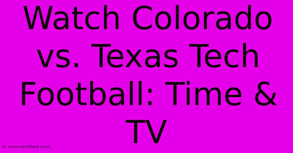 Watch Colorado Vs. Texas Tech Football: Time & TV