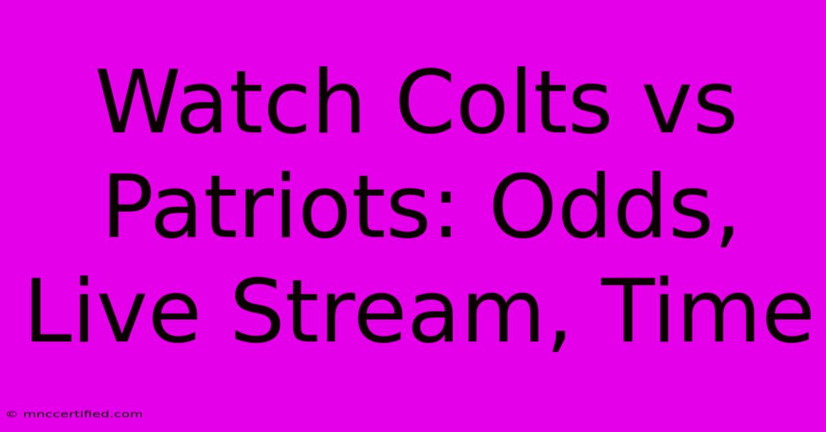 Watch Colts Vs Patriots: Odds, Live Stream, Time