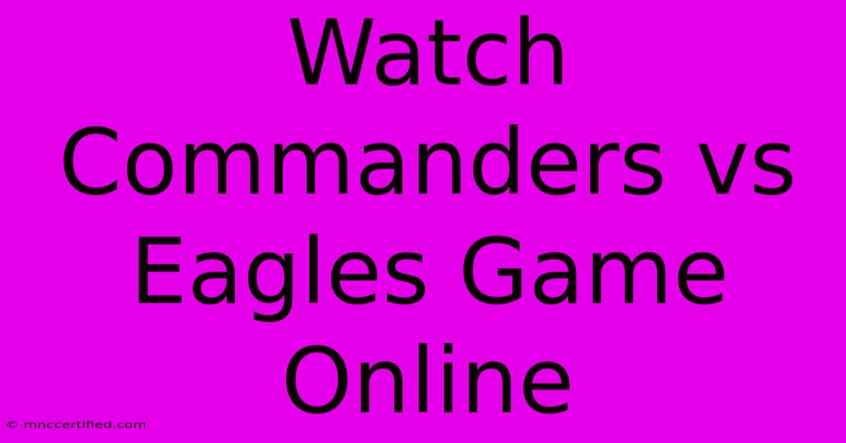 Watch Commanders Vs Eagles Game Online