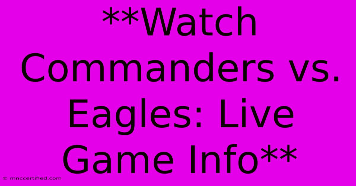 **Watch Commanders Vs. Eagles: Live Game Info**