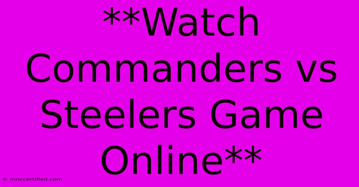 **Watch Commanders Vs Steelers Game Online**