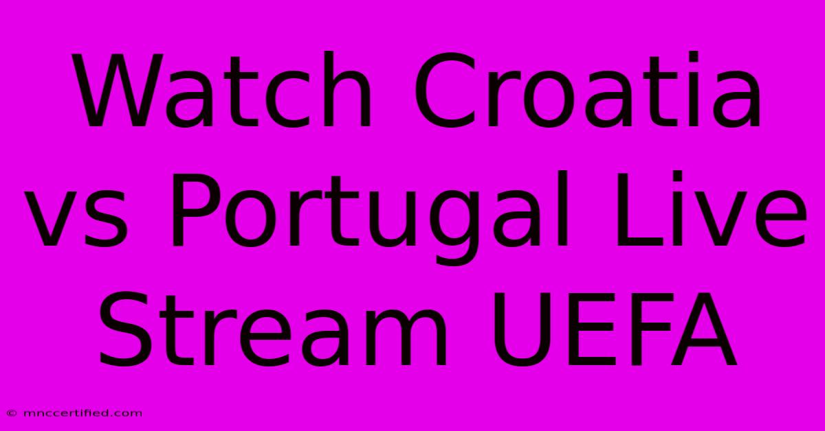 Watch Croatia Vs Portugal Live Stream UEFA