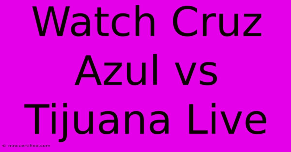 Watch Cruz Azul Vs Tijuana Live