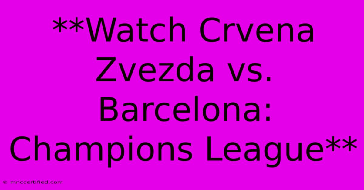 **Watch Crvena Zvezda Vs. Barcelona: Champions League**