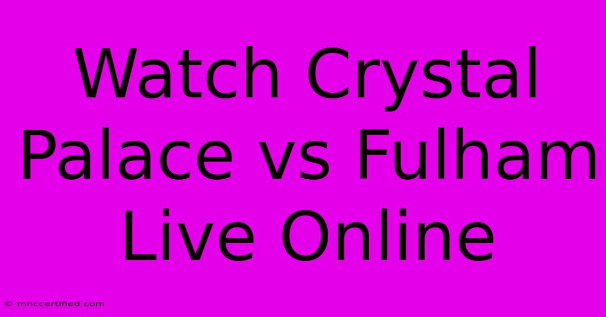 Watch Crystal Palace Vs Fulham Live Online 