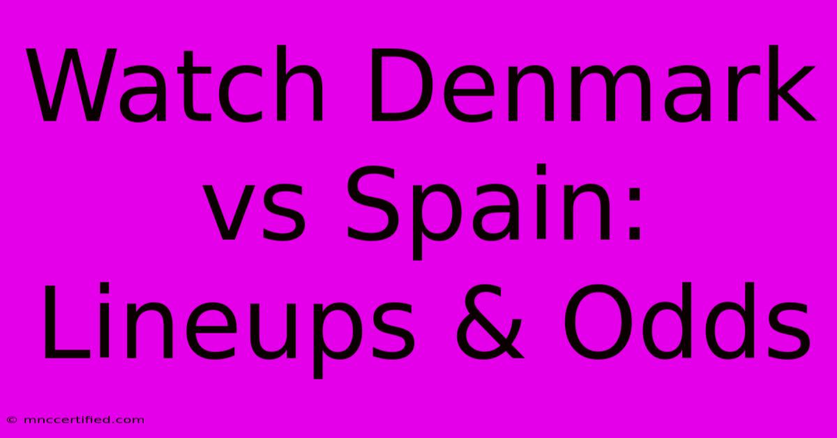 Watch Denmark Vs Spain: Lineups & Odds