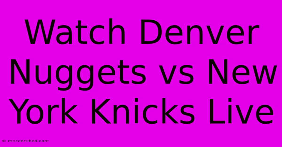 Watch Denver Nuggets Vs New York Knicks Live