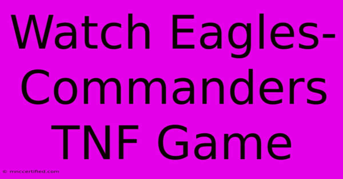 Watch Eagles-Commanders TNF Game