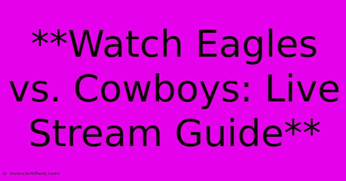 **Watch Eagles Vs. Cowboys: Live Stream Guide** 