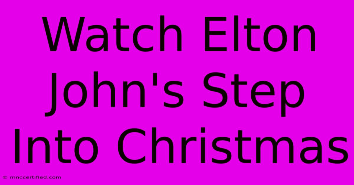 Watch Elton John's Step Into Christmas