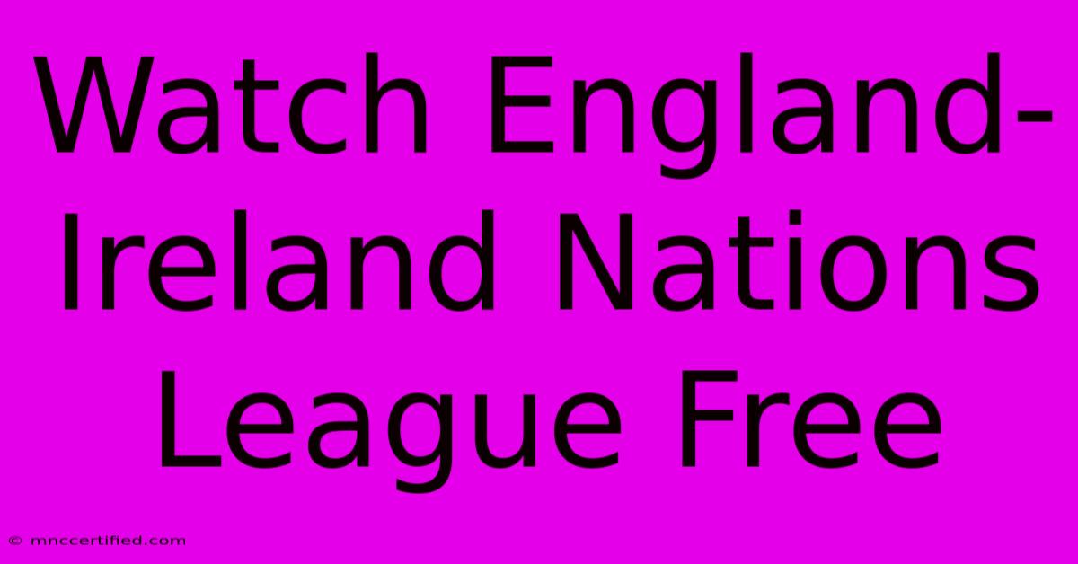 Watch England-Ireland Nations League Free