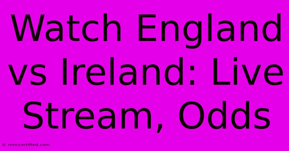 Watch England Vs Ireland: Live Stream, Odds