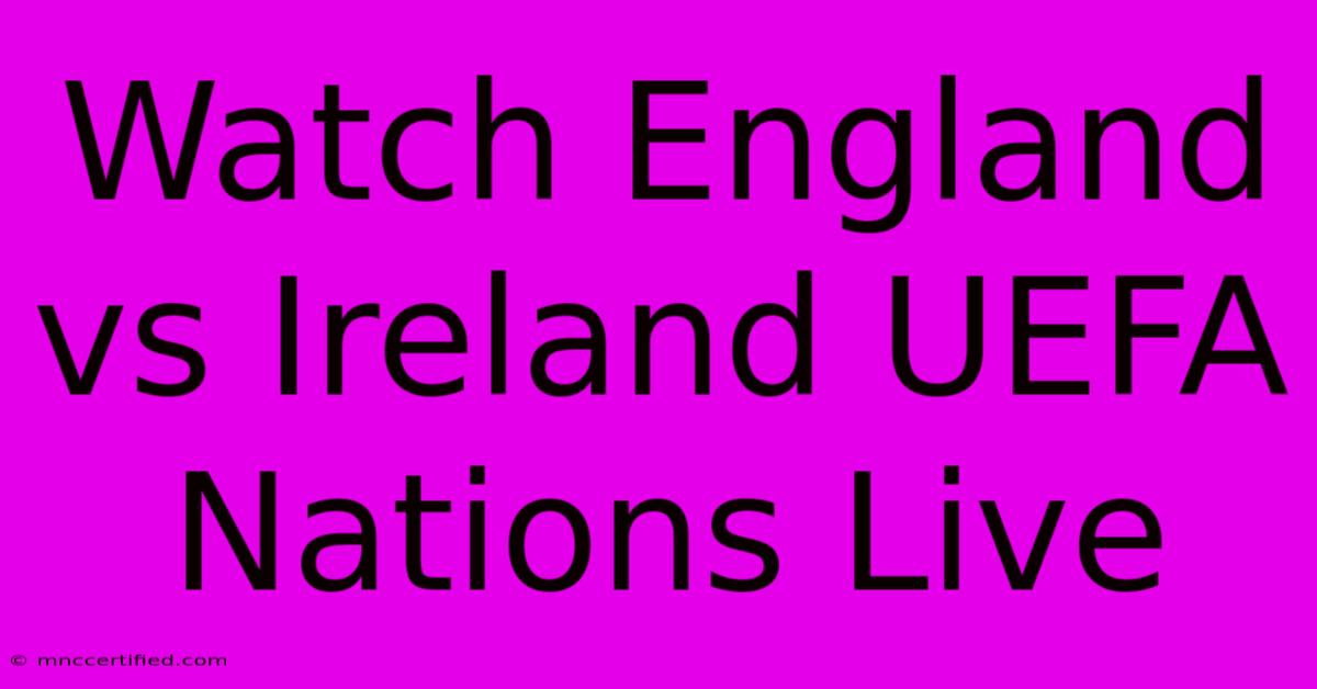 Watch England Vs Ireland UEFA Nations Live