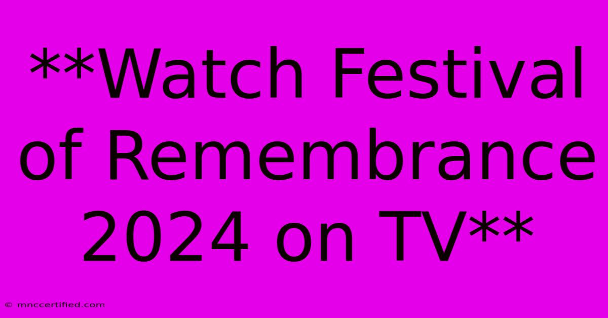 **Watch Festival Of Remembrance 2024 On TV**