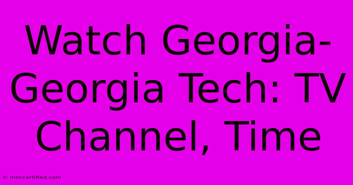 Watch Georgia-Georgia Tech: TV Channel, Time