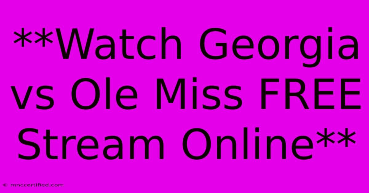 **Watch Georgia Vs Ole Miss FREE Stream Online**