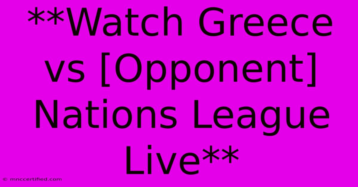 **Watch Greece Vs [Opponent] Nations League Live**