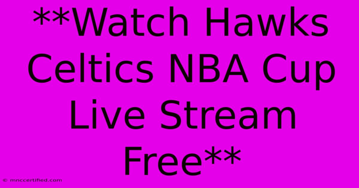 **Watch Hawks Celtics NBA Cup Live Stream Free**