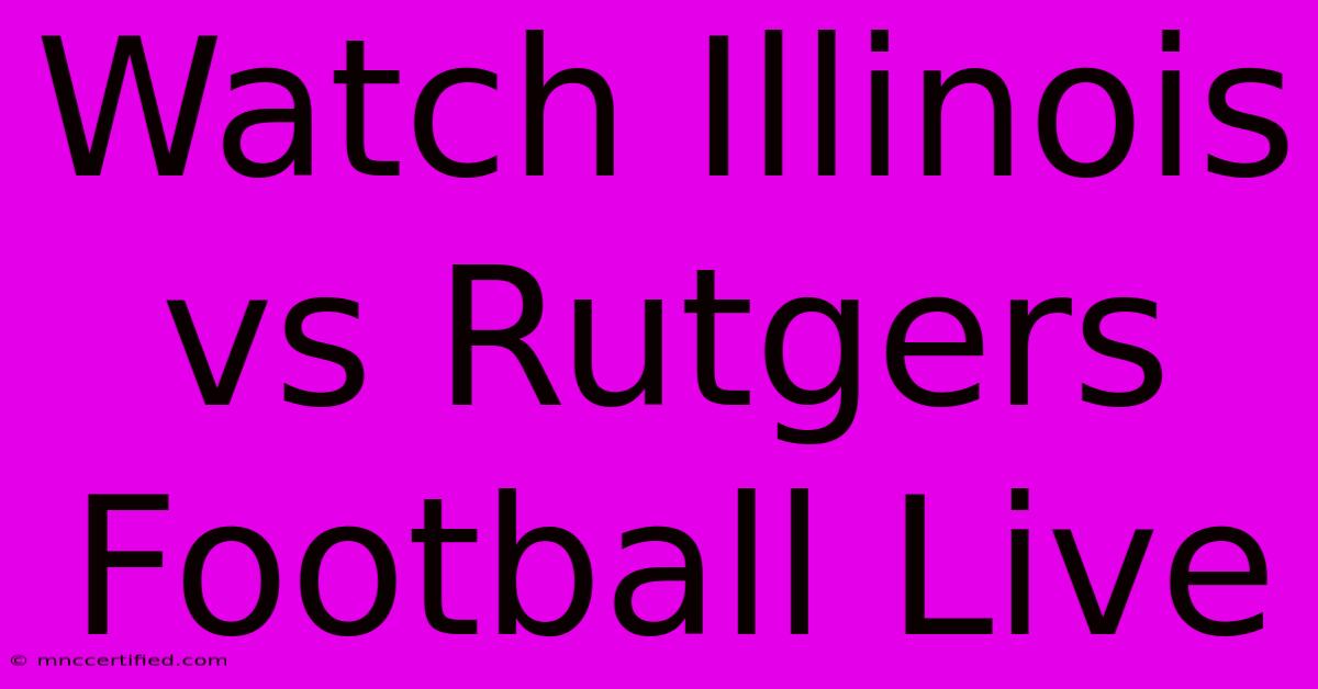 Watch Illinois Vs Rutgers Football Live