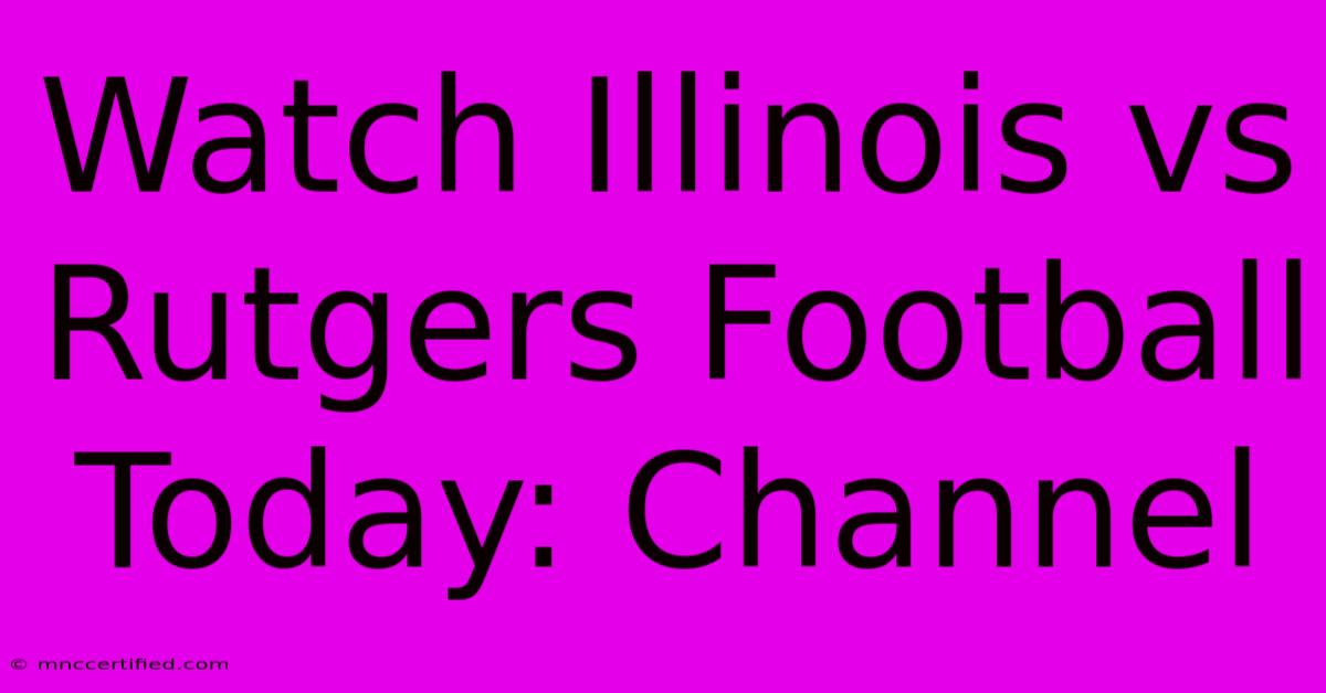 Watch Illinois Vs Rutgers Football Today: Channel