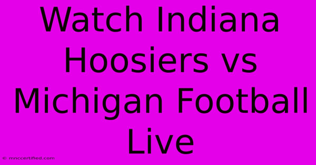 Watch Indiana Hoosiers Vs Michigan Football Live