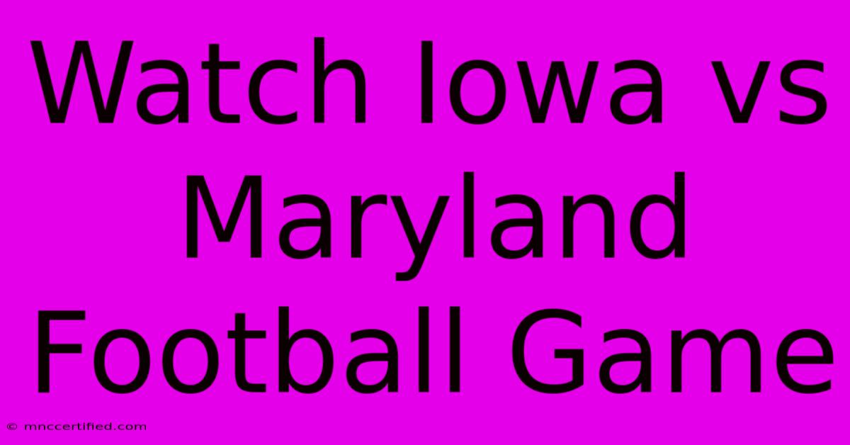 Watch Iowa Vs Maryland Football Game