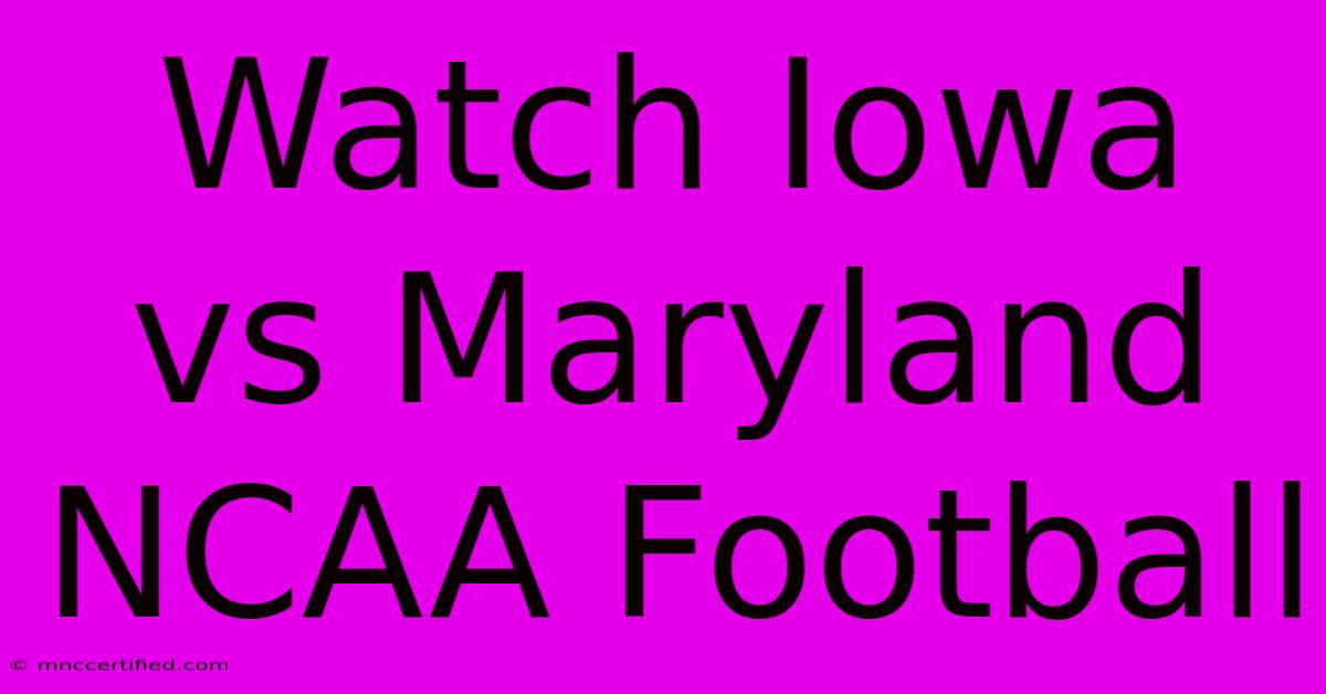 Watch Iowa Vs Maryland NCAA Football