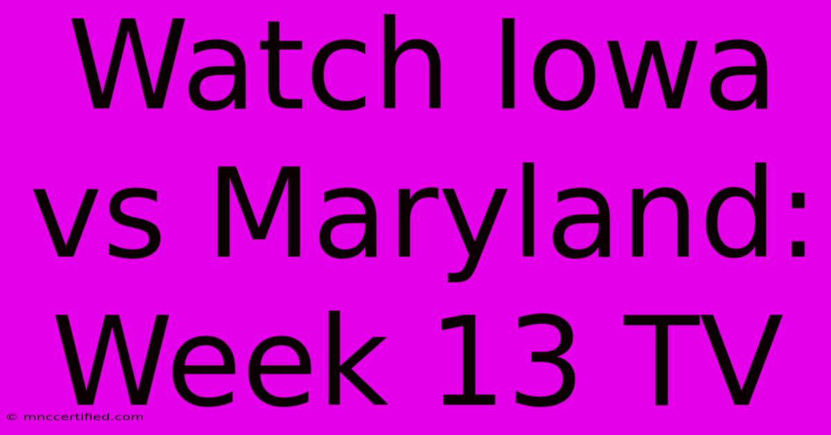 Watch Iowa Vs Maryland: Week 13 TV