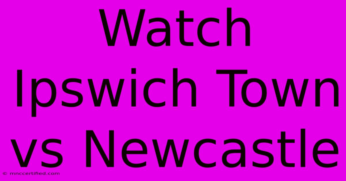 Watch Ipswich Town Vs Newcastle