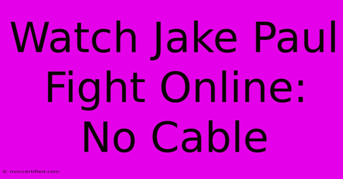 Watch Jake Paul Fight Online: No Cable