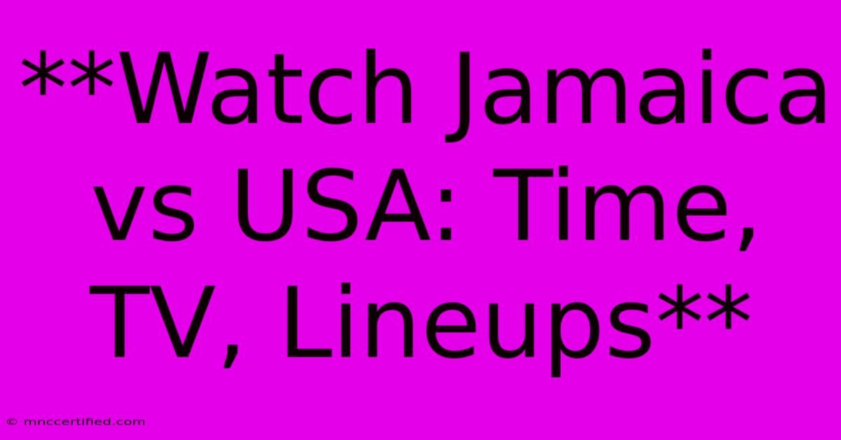 **Watch Jamaica Vs USA: Time, TV, Lineups**