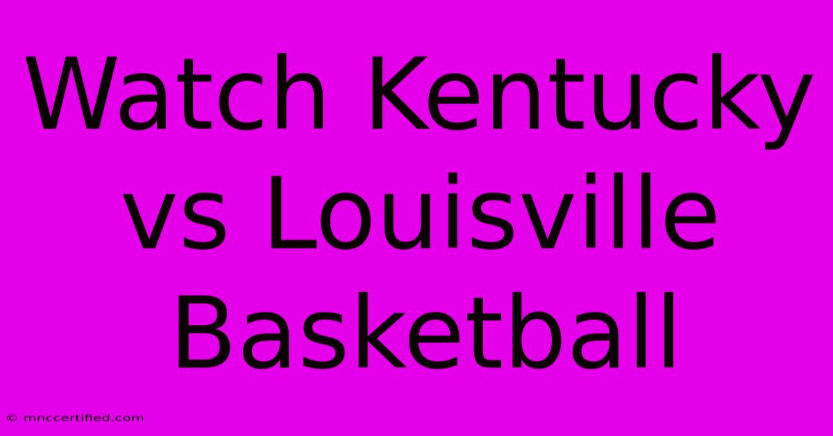 Watch Kentucky Vs Louisville Basketball