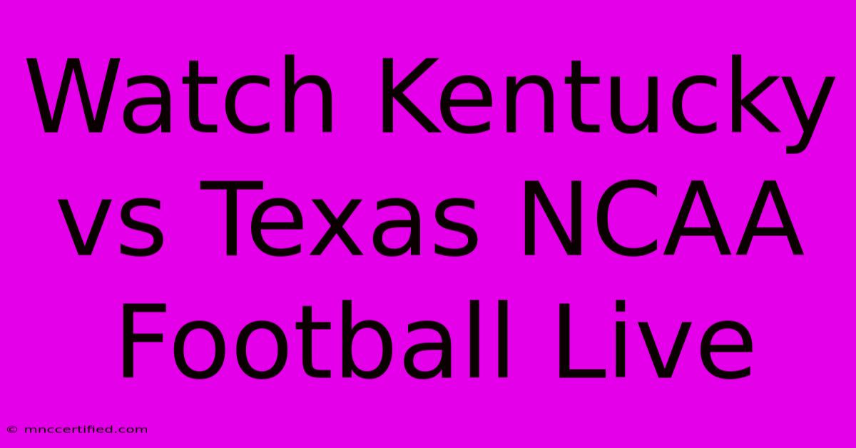 Watch Kentucky Vs Texas NCAA Football Live