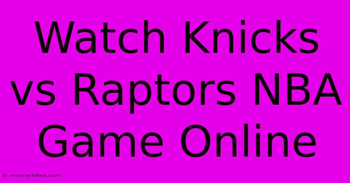 Watch Knicks Vs Raptors NBA Game Online