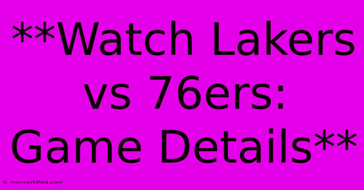 **Watch Lakers Vs 76ers: Game Details**