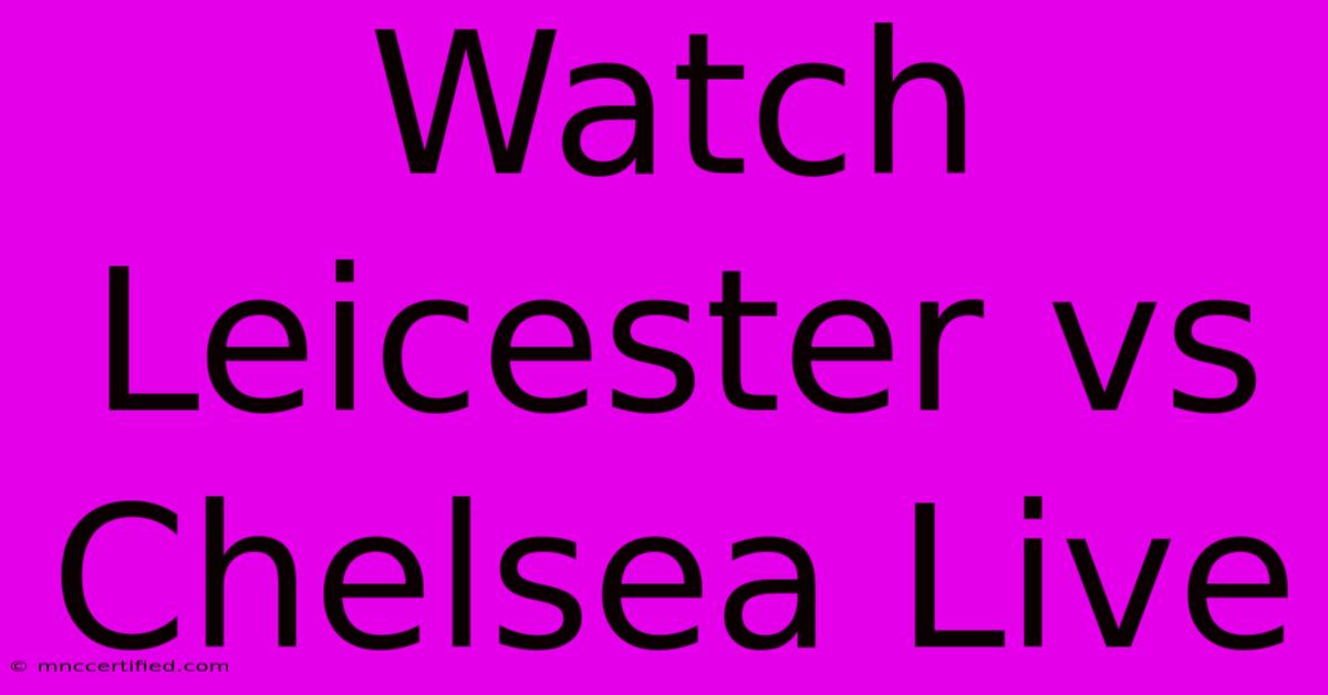 Watch Leicester Vs Chelsea Live