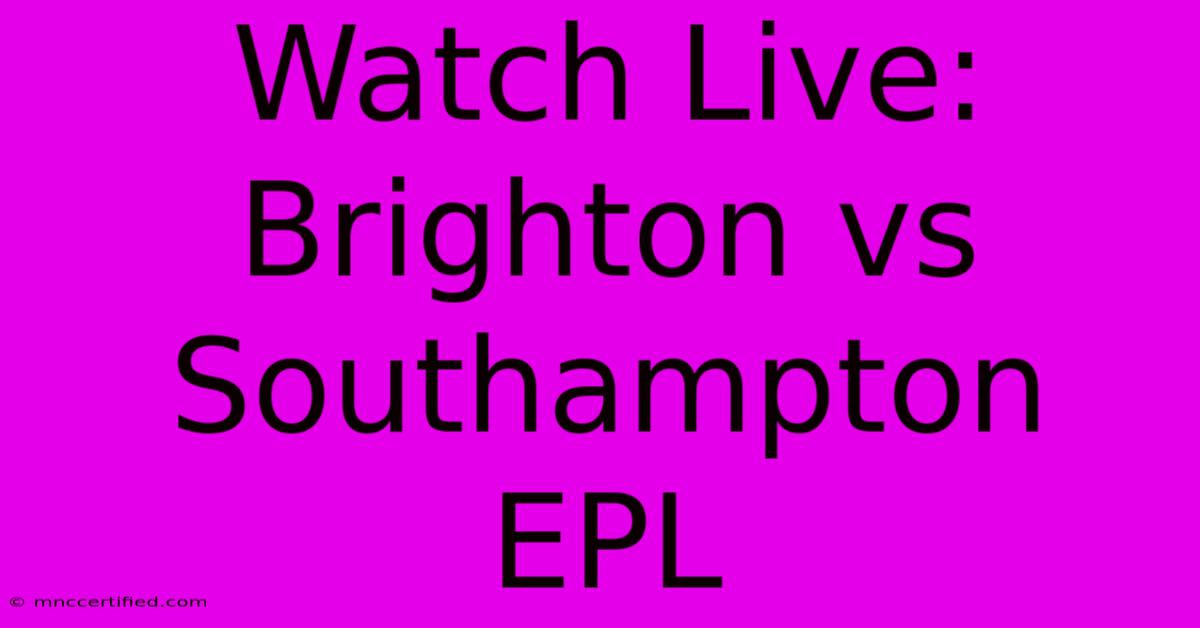 Watch Live: Brighton Vs Southampton EPL