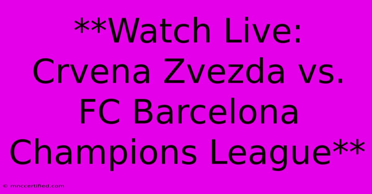 **Watch Live: Crvena Zvezda Vs. FC Barcelona Champions League**