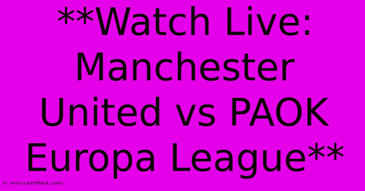 **Watch Live: Manchester United Vs PAOK Europa League**