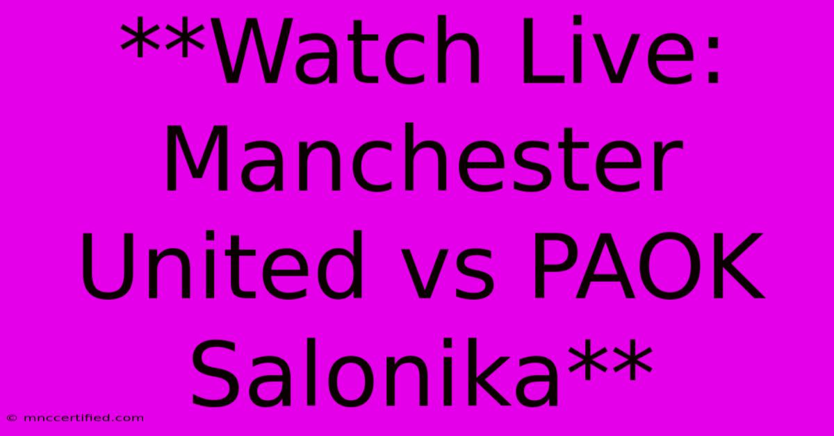 **Watch Live: Manchester United Vs PAOK Salonika**