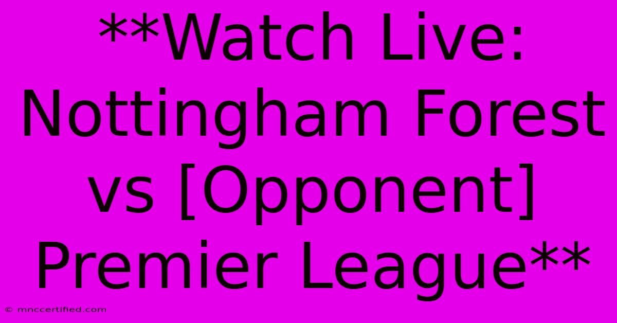 **Watch Live: Nottingham Forest Vs [Opponent] Premier League** 