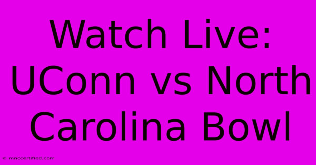 Watch Live: UConn Vs North Carolina Bowl