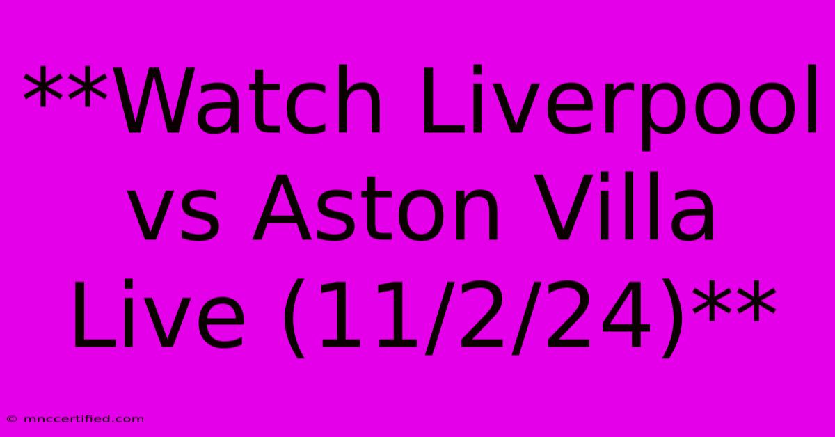 **Watch Liverpool Vs Aston Villa Live (11/2/24)**