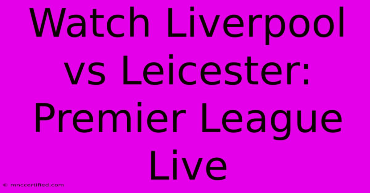 Watch Liverpool Vs Leicester: Premier League Live