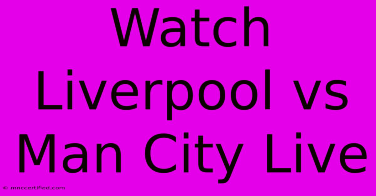 Watch Liverpool Vs Man City Live