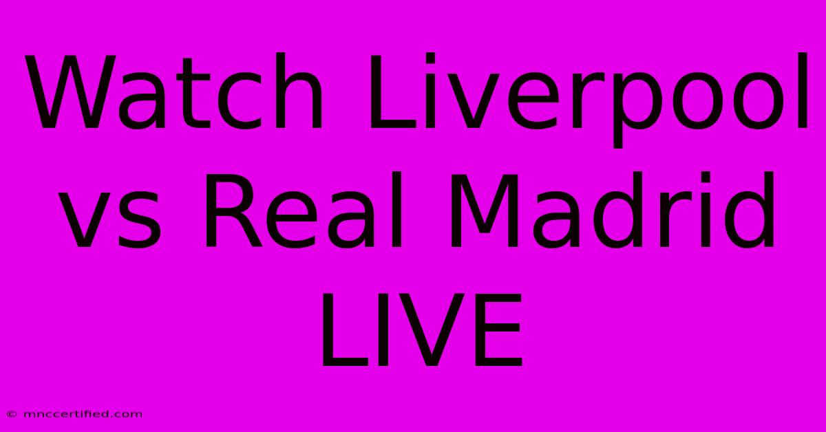 Watch Liverpool Vs Real Madrid LIVE